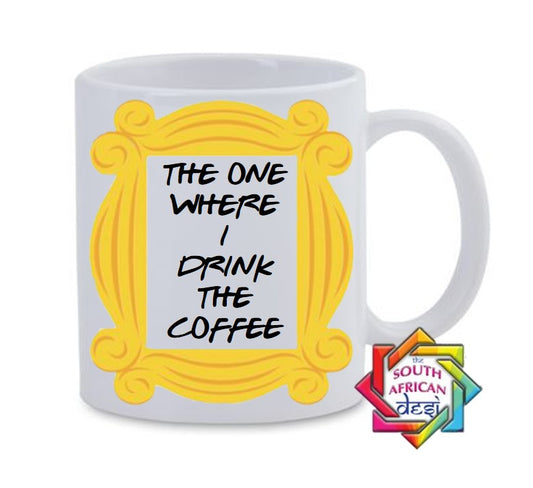 THE ONE WHERE I DRINK THE COFFEE MUG | FRIENDS SERIES INSPIRED