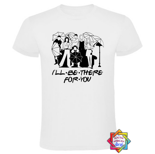 I'LL BE THERE FOR YOU | FRIENDS INSPIRED T SHIRT