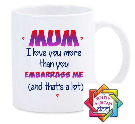 MUM I LOVE YOU MORE THAN YOU EMBARRASS ME MUG || MOTHERS DAY