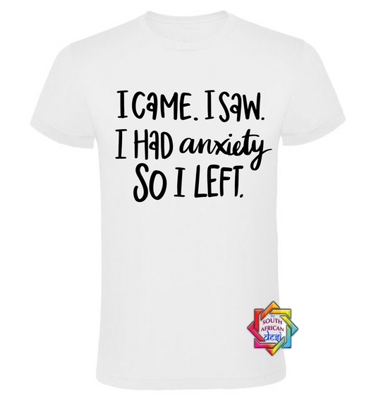 I CAME. I SAW. I HAD ANXIETY SO I LEFT | MENTAL HEALTH T SHIRT