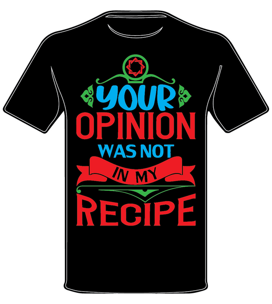 CANDID YOUR OPINION WAS NOT IN MY RECIPE T SHIRT