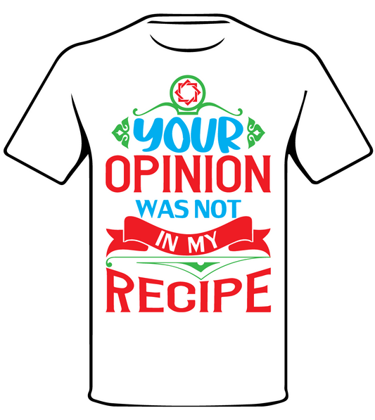 CANDID YOUR OPINION WAS NOT IN MY RECIPE T SHIRT
