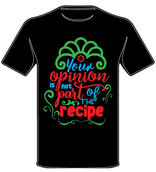 CANDID YOUR OPINION IS NOT PART OF THE RECIPE T SHIRT