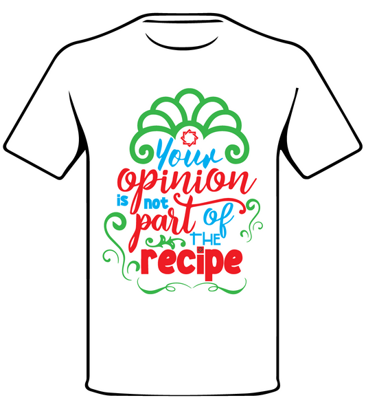 CANDID YOUR OPINION IS NOT PART OF THE RECIPE T SHIRT